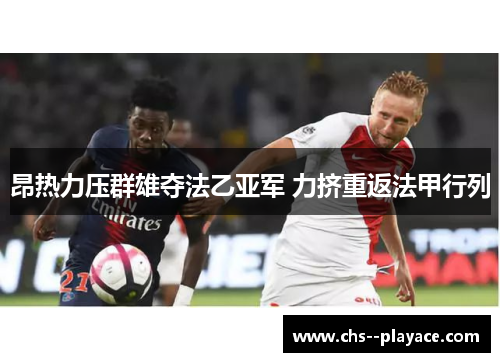 昂热力压群雄夺法乙亚军 力挤重返法甲行列 昂热力压群雄夺法乙亚军 力挤重返法甲行列