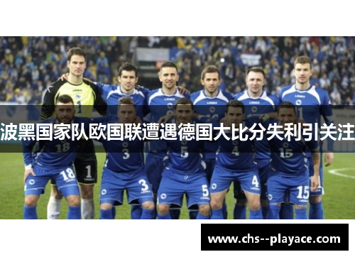 波黑国家队欧国联遭遇德国大比分失利引关注